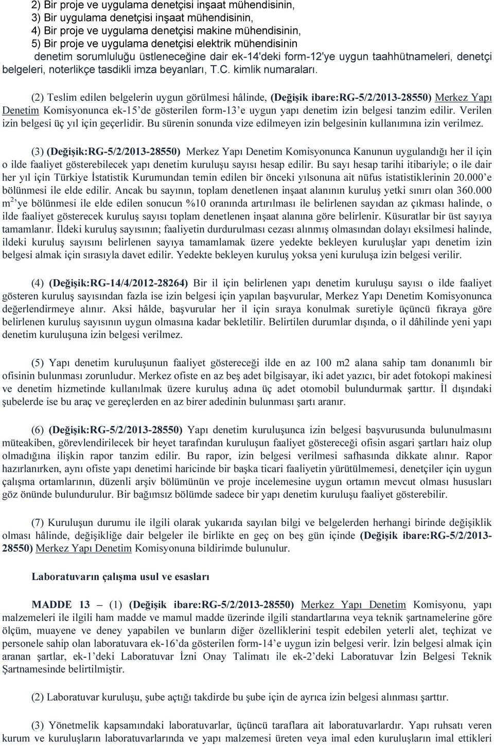 (2) Teslim edilen belgelerin uygun görülmesi hâlinde, (Değişik ibare:rg-5/2/2013-28550) Merkez Yapı Denetim Komisyonunca ek-15 de gösterilen form-13 e uygun yapı denetim izin belgesi tanzim edilir.