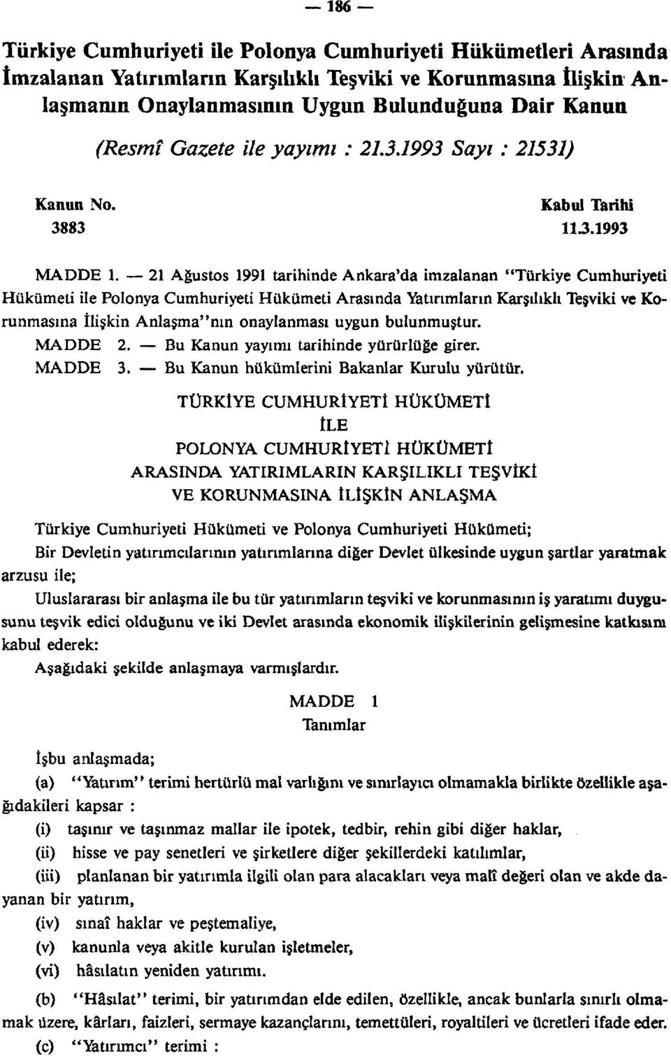 21 Ağustos 1991 tarihinde Ankara'da imzalanan "Türkiye Cumhuriyeti Hükümeti ile Polonya Cumhuriyeti Hükümeti Arasında Yatırımların Karşılıklı Teşviki ve Korunmasına İlişkin Anlaşma"nın onaylanması