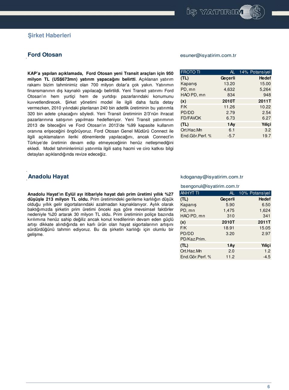 Yeni Transit yatırımı Ford Otosan ın hem yurtiçi hem de yurtdıı pazarlarındaki konumunu kuvvetlendirecek.