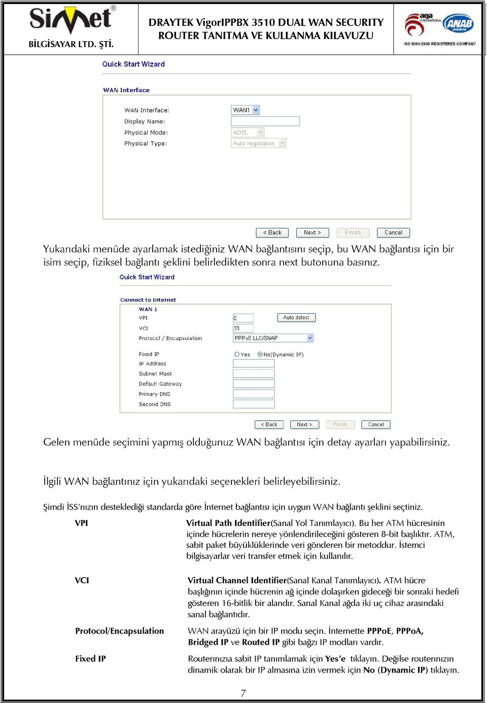 Şimdi İSS nızın desteklediği standarda göre İnternet bağlantısı için uygun WAN bağlantı şeklini seçtiniz. VPI Virtual Path Identifier(Sanal Yol Tanımlayıcı).