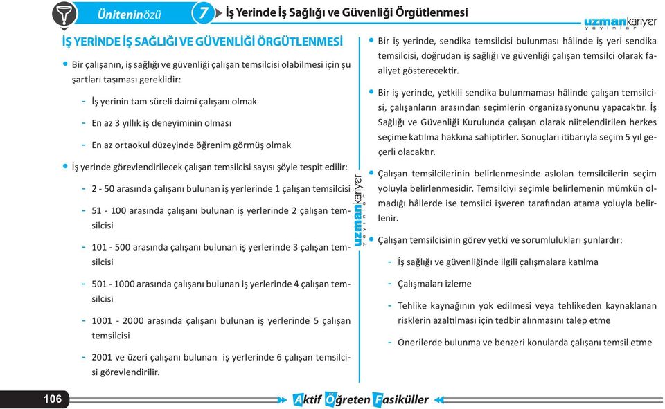 temsilcisi sayısı şöyle tespit edilir: - 2-50 arasında çalışanı bulunan iş yerlerinde 1 çalışan temsilcisi - 51-100 arasında çalışanı bulunan iş yerlerinde 2 çalışan temsilcisi - 101-500 arasında