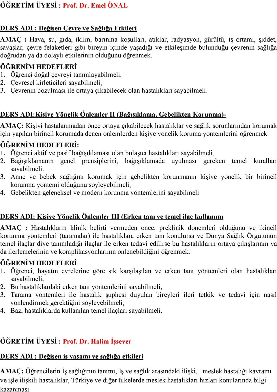 yaşadığı ve etkileşimde bulunduğu çevrenin sağlığa doğrudan ya da dolaylı etkilerinin olduğunu öğrenmek. 1. Öğrenci doğal çevreyi tanımlayabilmeli, 2. Çevresel kirleticileri sayabilmeli, 3.