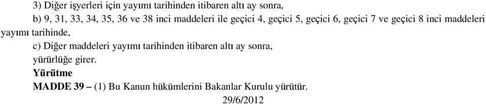 maddeleri yayımı tarihinde, c) Diğer maddeleri yayımı tarihinden itibaren altı ay sonra,