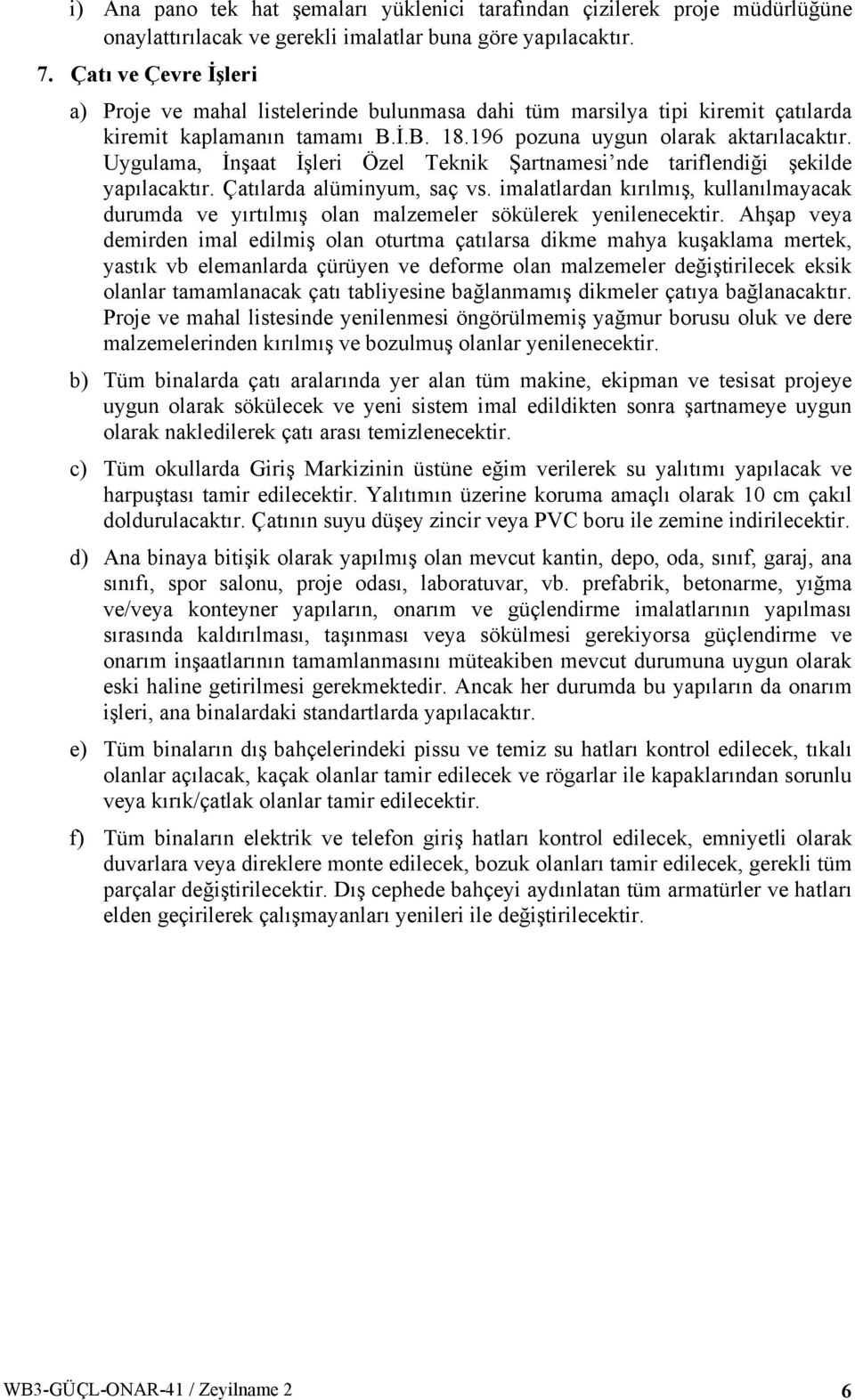 Uygulama, İnşaat İşleri Özel Teknik Şartnamesi nde tariflendiği şekilde yapılacaktır. Çatılarda alüminyum, saç vs.