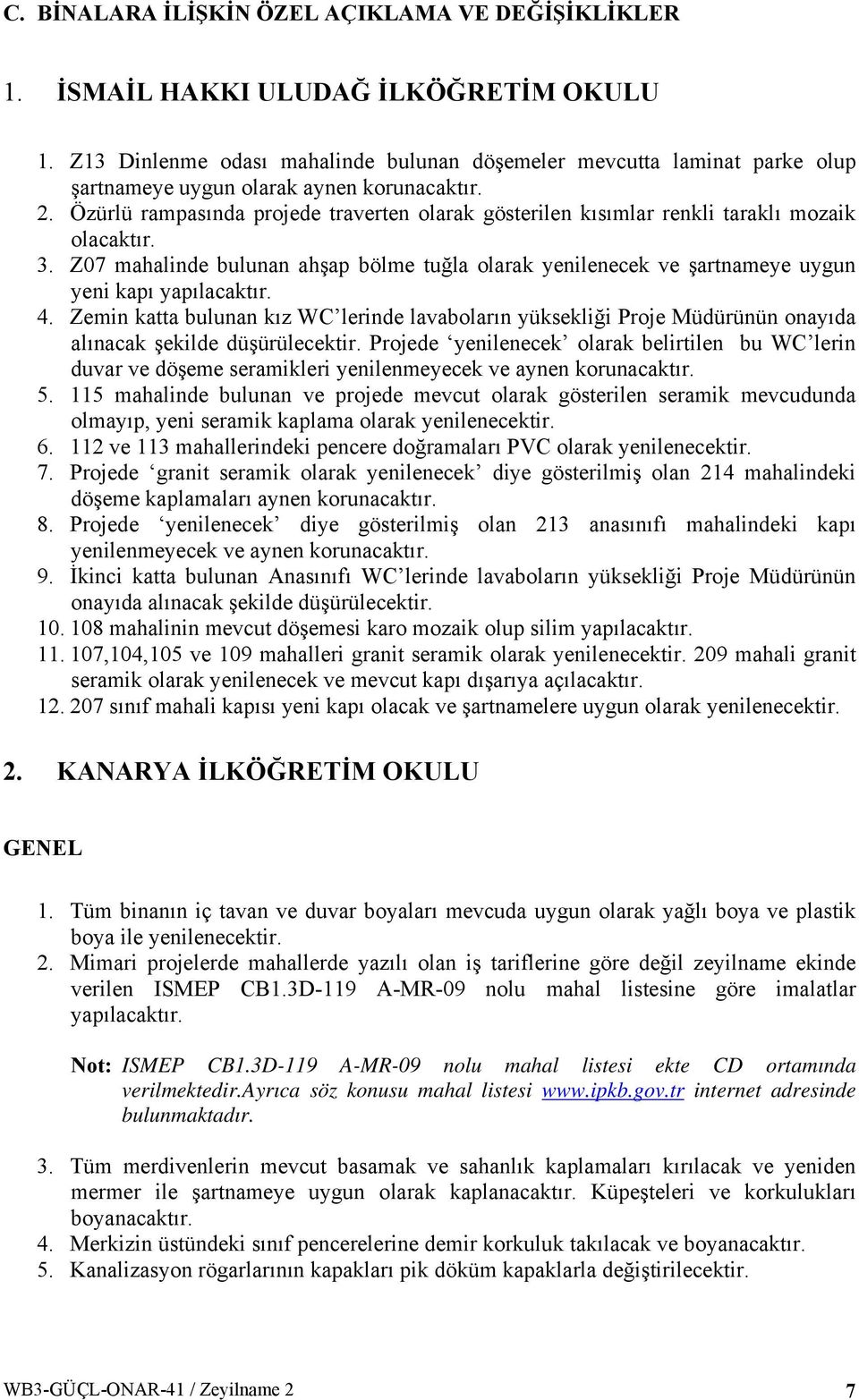 Özürlü rampasında projede traverten olarak gösterilen kısımlar renkli taraklı mozaik olacaktır. 3.