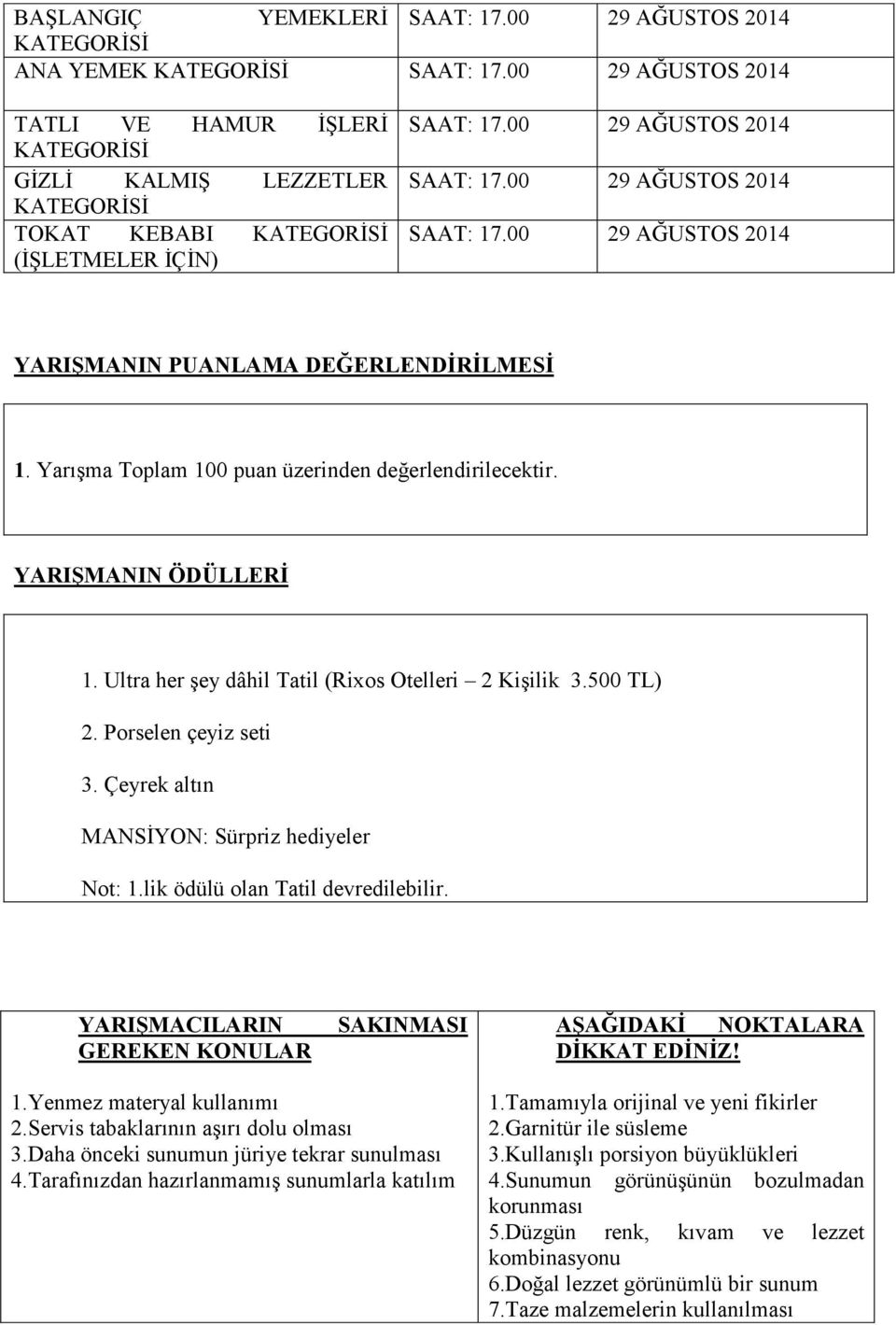 Çeyrek altın MANSİYON: Sürpriz hediyeler Not: 1.lik ödülü olan Tatil devredilebilir. YARIŞMACILARIN GEREKEN KONULAR SAKINMASI AŞAĞIDAKİ NOKTALARA DİKKAT EDİNİZ! 1.Yenmez materyal kullanımı 2.