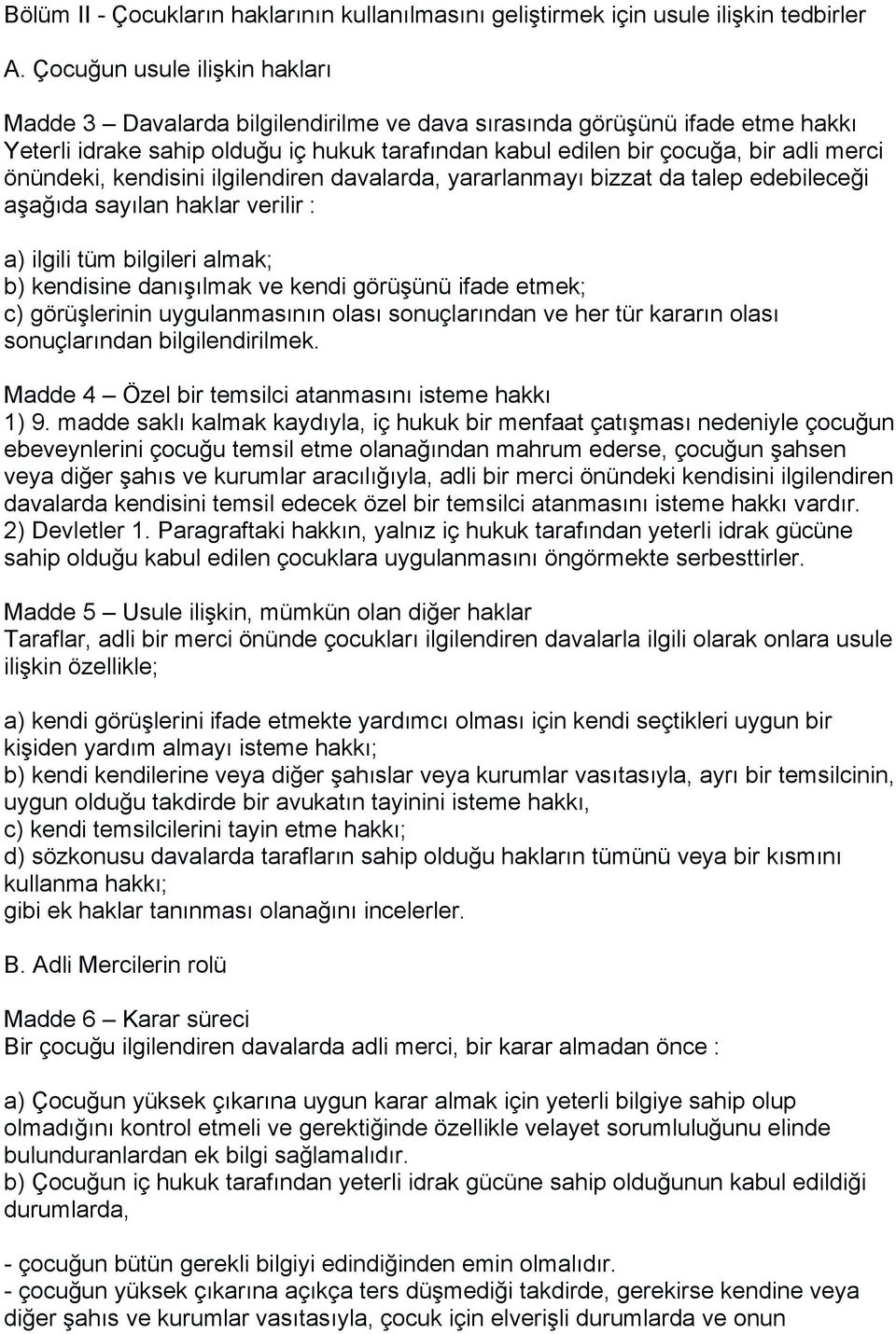 önündeki, kendisini ilgilendiren davalarda, yararlanmayı bizzat da talep edebileceği aşağıda sayılan haklar verilir : a) ilgili tüm bilgileri almak; b) kendisine danışılmak ve kendi görüşünü ifade