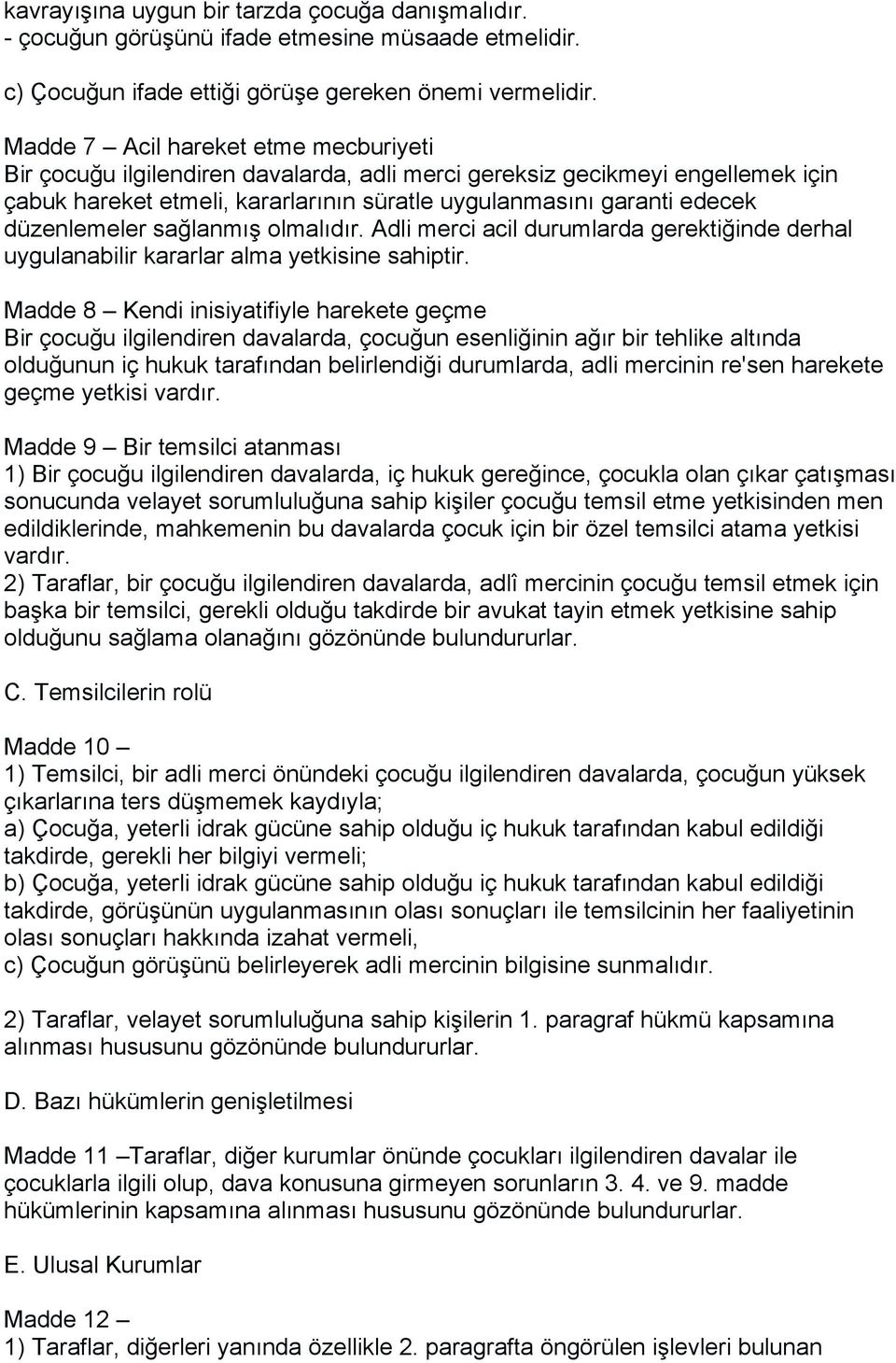 düzenlemeler sağlanmış olmalıdır. Adli merci acil durumlarda gerektiğinde derhal uygulanabilir kararlar alma yetkisine sahiptir.