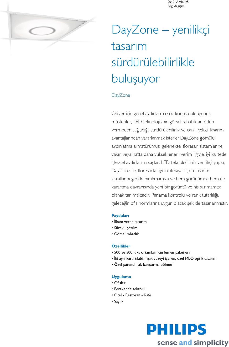 dayzone gömülü aydınlatma armatürümüz, geleneksel floresan sistemlerine yakın veya hatta daha yüksek enerji verimliliğiyle, iyi kalitede işlevsel aydınlatma sağlar.