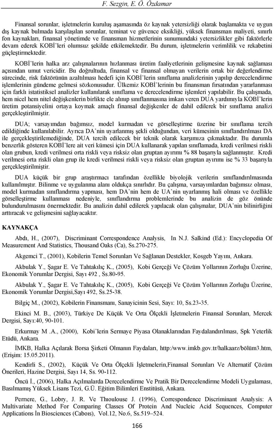 kaynakar, finansa yönetimde ve finansman hizmeterinin sunumundaki yetersiziker gibi faktörere devam ederek KOB eri oumsuz ekide etkiemektedir.