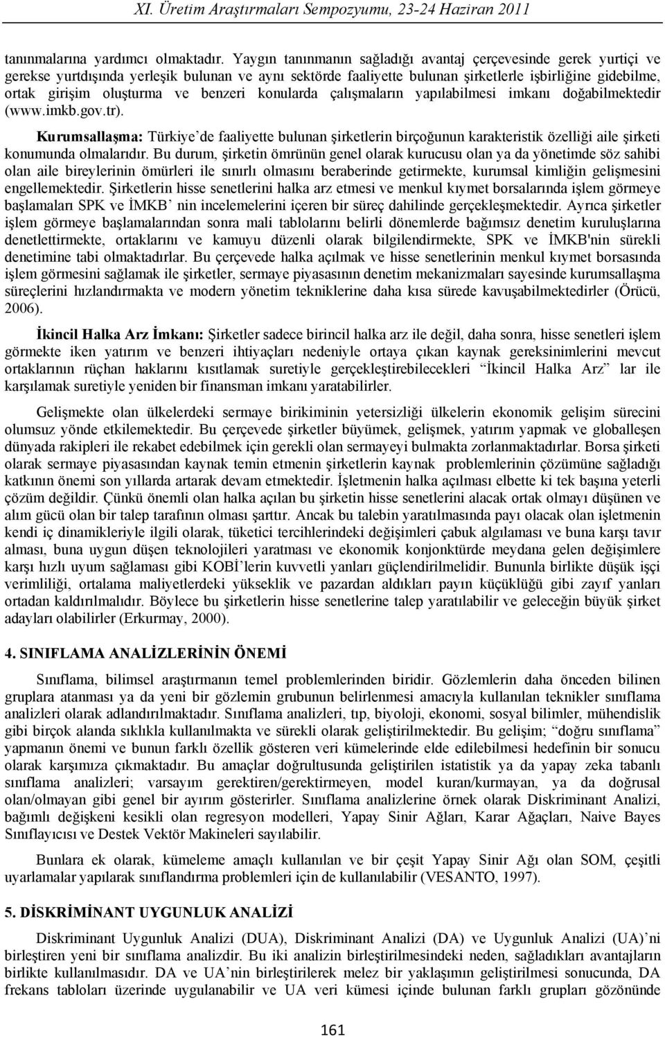 konuarda ça maar n yap abimesi imkan do abimektedir (www.imkb.gov.tr). Kurumsaa ma: Türkiyede faaiyette buunan irketerin birço unun karakteristik özei i aie irketi konumunda omaar d r.