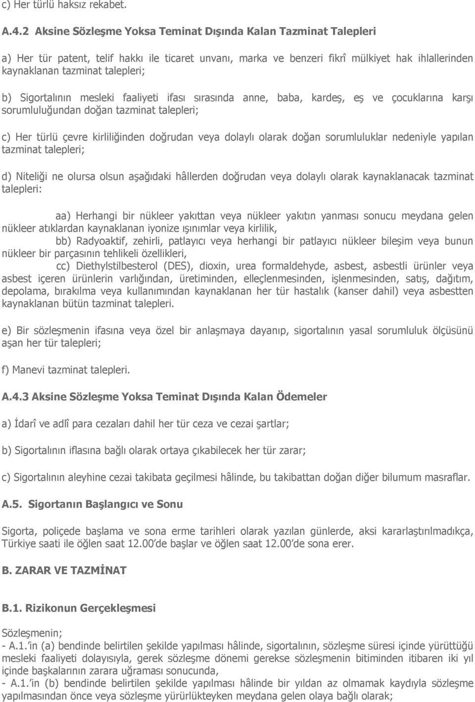 b) Sigortalının mesleki faaliyeti ifası sırasında anne, baba, kardeş, eş ve çocuklarına karşı sorumluluğundan doğan tazminat talepleri; c) Her türlü çevre kirliliğinden doğrudan veya dolaylı olarak