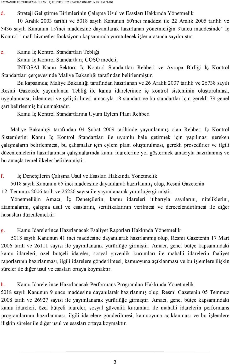 Kamu Ġç Kontrol Standartları Tebliği Kamu Ġç Kontrol Standartları; COSO modeli, INTOSAI Kamu Sektörü Ġç Kontrol Standartları Rehberi ve Avrupa Birliği Ġç Kontrol Standartları çerçevesinde ye