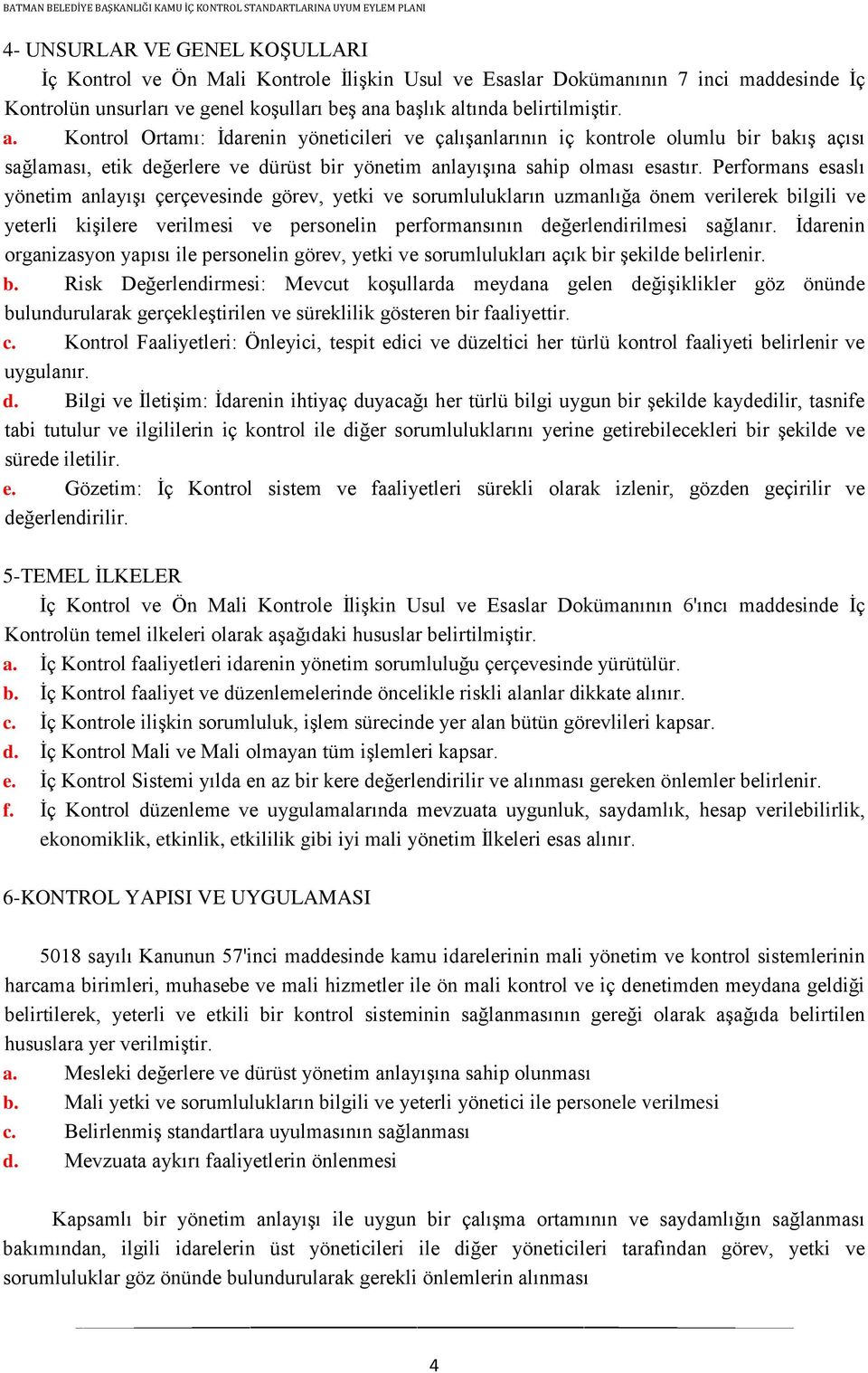 Performans esaslı yönetim anlayıģı çerçevesinde görev, yetki ve sorumlulukların uzmanlığa önem verilerek bilgili ve yeterli kiģilere verilmesi ve personelin performansının değerlendirilmesi sağlanır.