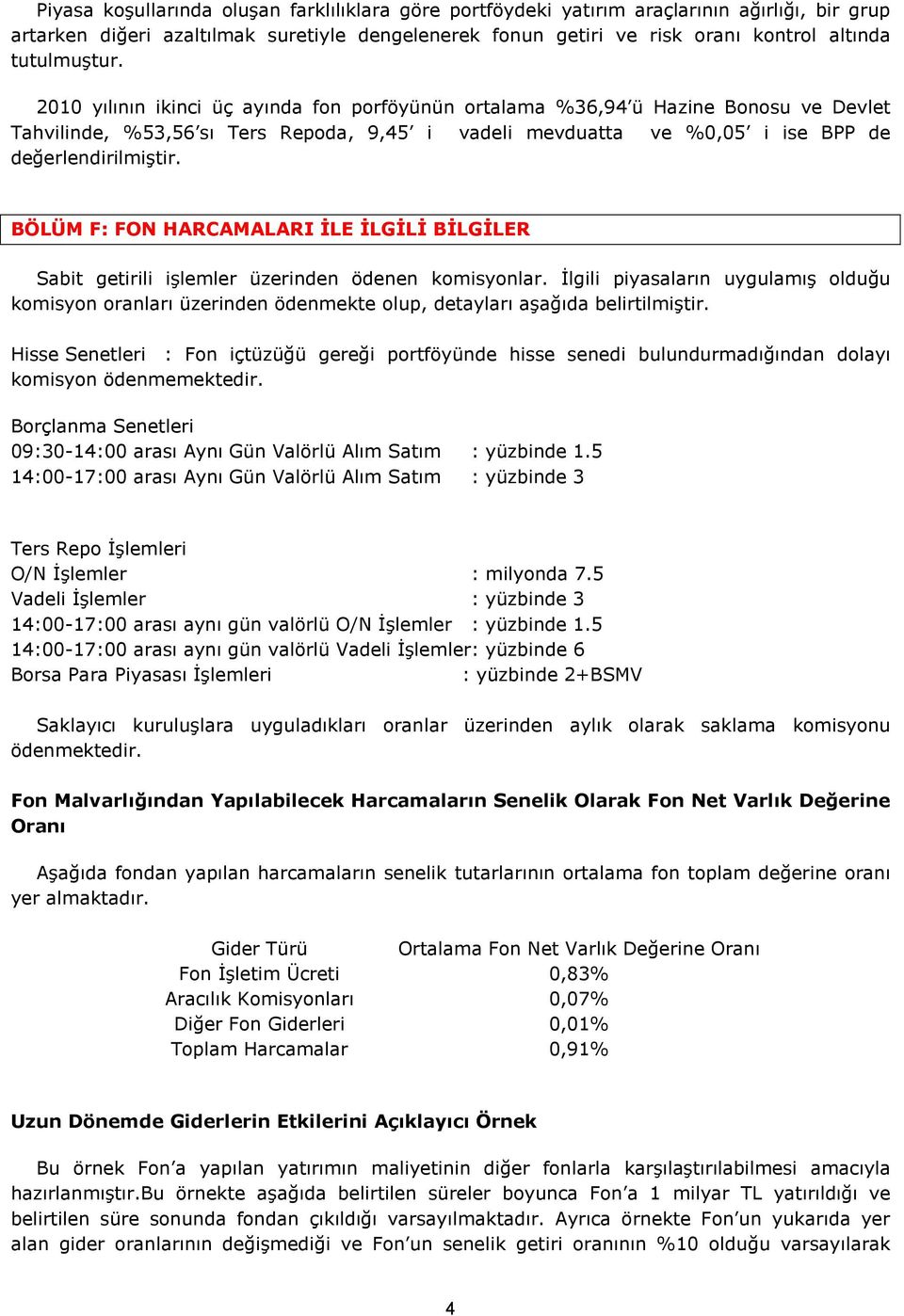 2010 yılının ikinci üç ayında fon porföyünün ortalama %36,94 ü Hazine Bonosu ve Devlet Tahvilinde, %53,56 sı Ters Repoda, 9,45 i vadeli mevduatta ve %0,05 i ise BPP de değerlendirilmiştir.