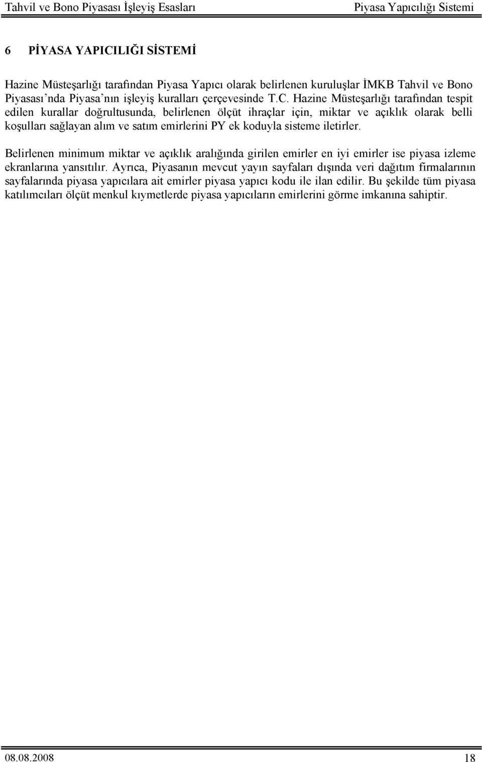 Hazine Müsteşarlığı tarafından tespit edilen kurallar doğrultusunda, belirlenen ölçüt ihraçlar için, miktar ve açıklık olarak belli koşulları sağlayan alım ve satım emirlerini PY ek koduyla sisteme