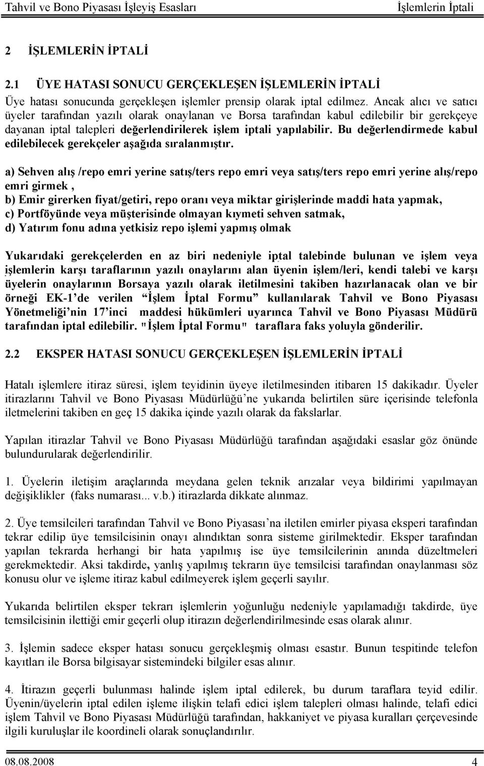 Ancak alıcı ve satıcı üyeler tarafından yazılı olarak onaylanan ve Borsa tarafından kabul edilebilir bir gerekçeye dayanan iptal talepleri değerlendirilerek işlem iptali yapılabilir.