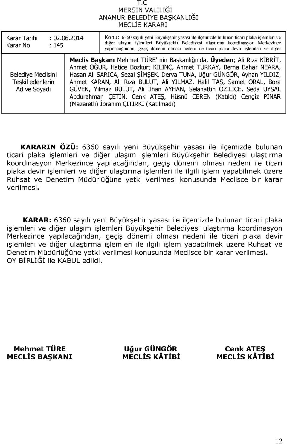 ulaģtırma koordinasyon Merkezince yapılacağından, geçiģ dönemi olması nedeni ile ticari plaka devir iģlemleri ve diğer ulaģtırma iģlemleri ile ilgili iģlem yapabilmek üzere Ruhsat ve Meclis Başkanı