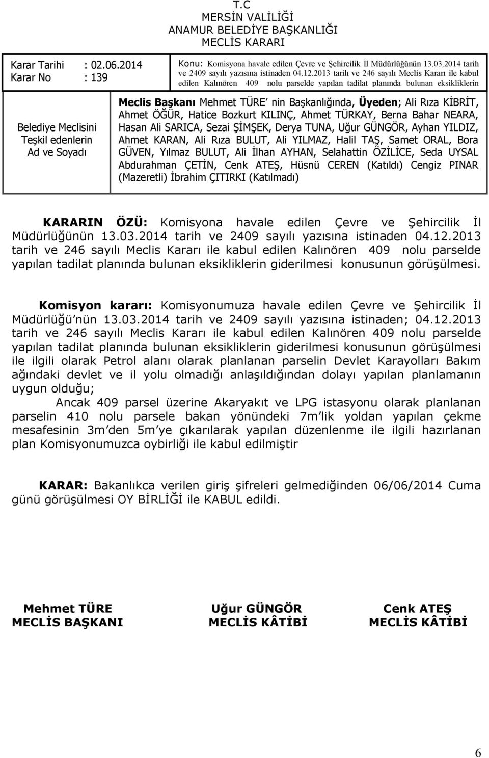 2013 tarih ve 246 sayılı Meclis Kararı ile kabul edilen Kalınören 409 nolu parselde yapılan tadilat planında bulunan eksikliklerin giderilmesi konusunun görüģülmesi.