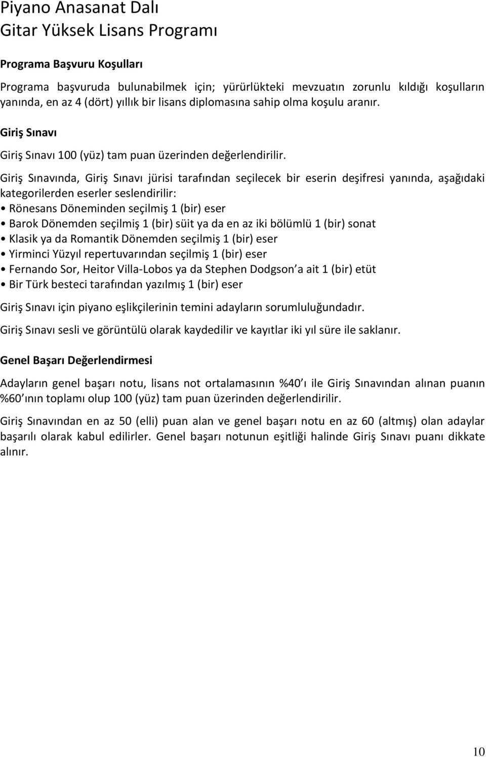 az iki bölümlü 1 (bir) sonat Klasik ya da Romantik Dönemden seçilmiş 1 (bir) eser Yirminci Yüzyıl repertuvarından seçilmiş 1 (bir) eser Fernando Sor, Heitor Villa-Lobos ya da Stephen Dodgson a ait 1