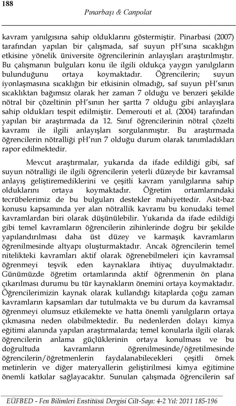 Bu çalışmanın bulguları konu ile ilgili oldukça yaygın yanılgıların bulunduğunu ortaya koymaktadır.