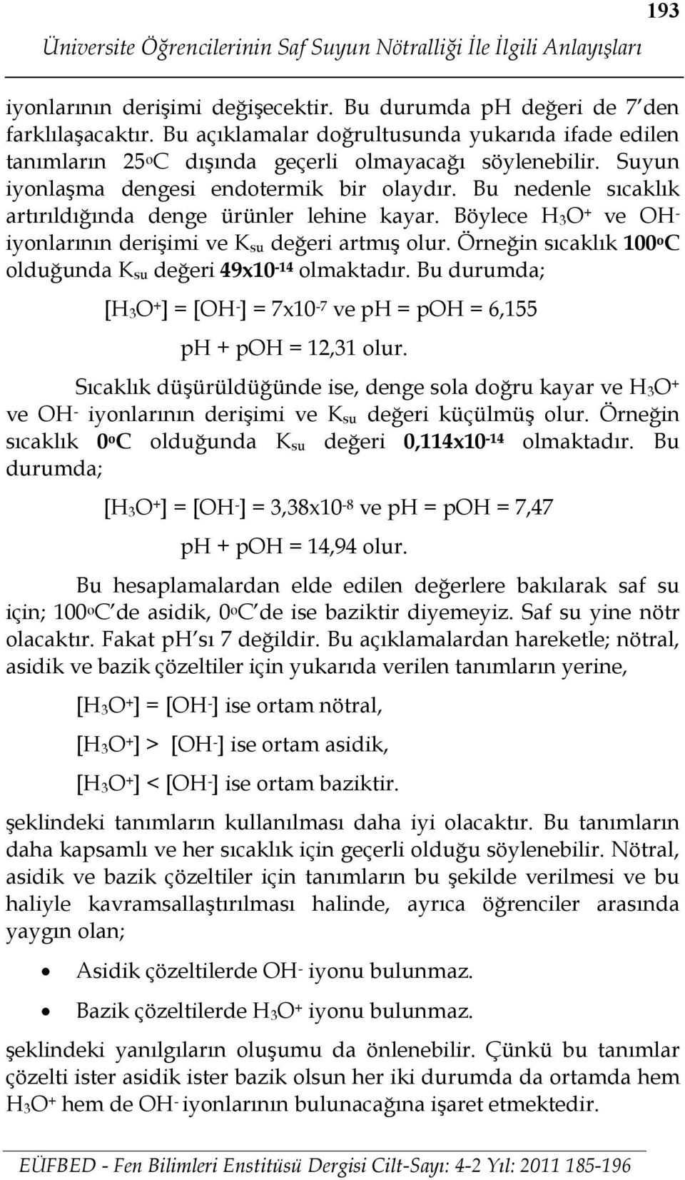 Bu nedenle sıcaklık artırıldığında denge ürünler lehine kayar. Böylece H 3O + ve OH - iyonlarının derişimi ve K su değeri artmış olur.