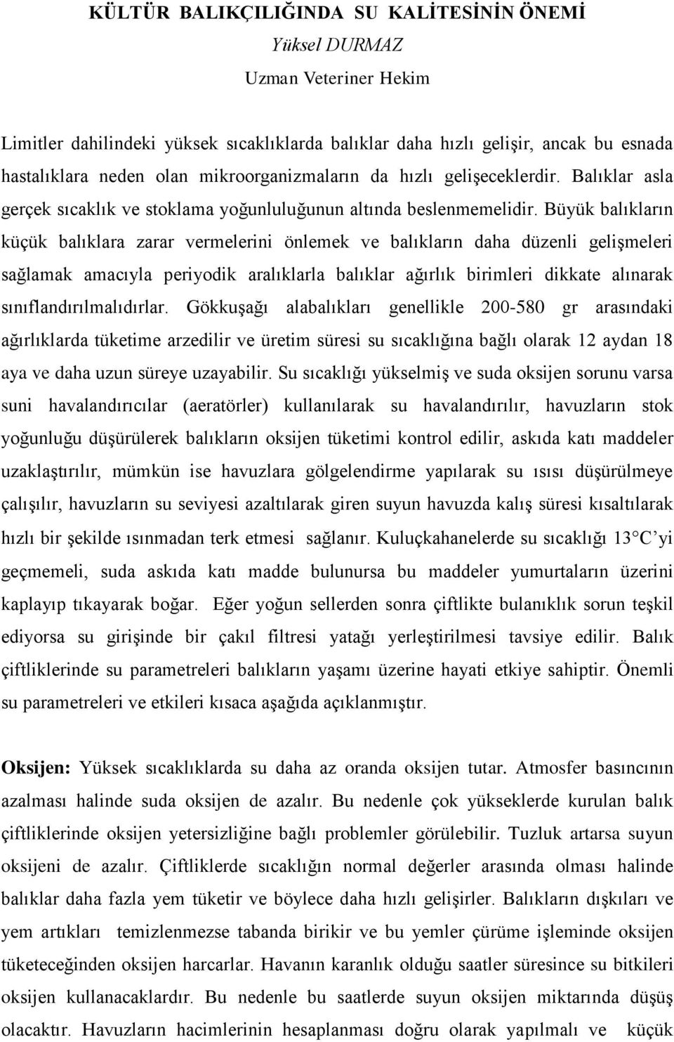 Büyük balıkların küçük balıklara zarar vermelerini önlemek ve balıkların daha düzenli gelişmeleri sağlamak amacıyla periyodik aralıklarla balıklar ağırlık birimleri dikkate alınarak