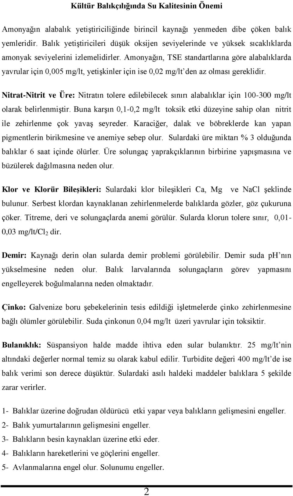 Amonyağın, TSE standartlarına göre alabalıklarda yavrular için 0,005 mg/lt, yetişkinler için ise 0,02 mg/lt den az olması gereklidir.