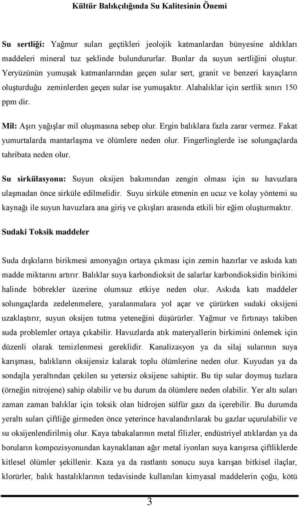 Mil: Aşırı yağışlar mil oluşmasına sebep olur. Ergin balıklara fazla zarar vermez. Fakat yumurtalarda mantarlaşma ve ölümlere neden olur. Fingerlinglerde ise solungaçlarda tahribata neden olur.