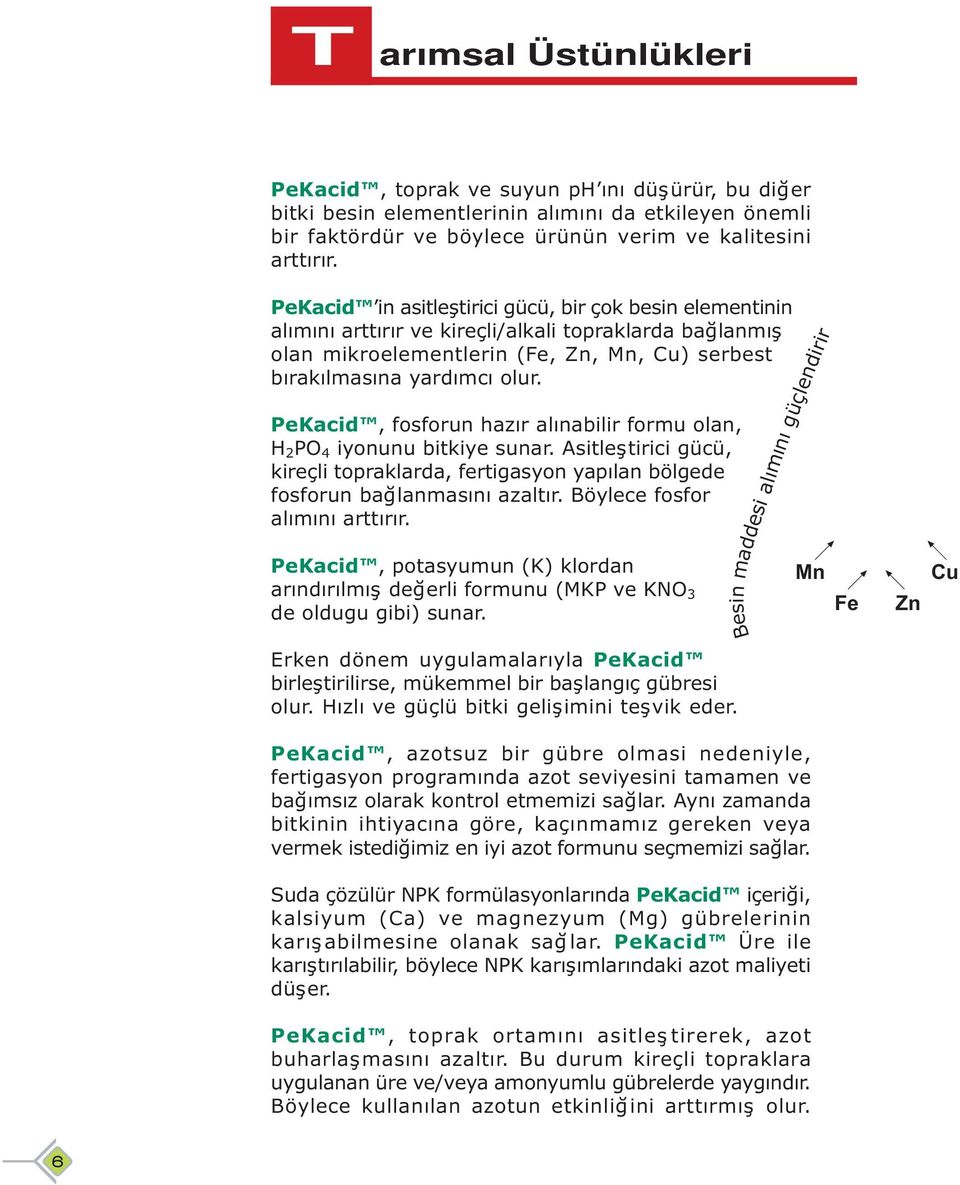 PeKacid, fosforun hazır alınabilir formu olan, H 2 PO 4 iyonunu bitkiye sunar. Asitleştirici gücü, kireçli topraklarda, fertigasyon yapılan bölgede fosforun bağlanmasını azaltır.