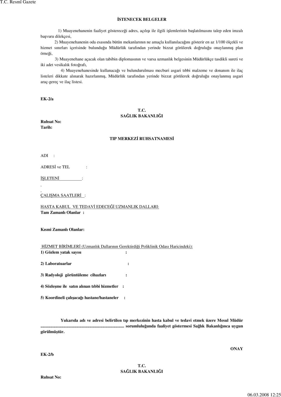 olan tabibin diplomasının ve varsa uzmanlık belgesinin Müdürlükçe tasdikli sureti ve iki adet vesikalık fotoğrafı, 4) Muayenehanesinde kullanacağı ve bulundurulması mecburi asgari tıbbi malzeme ve