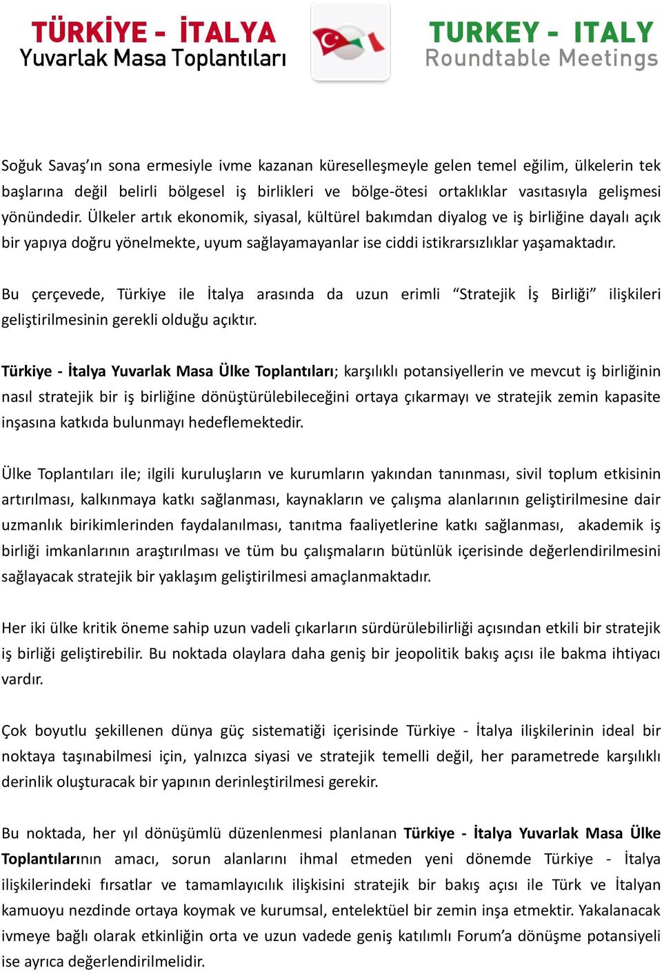 Bu çerçevede, Türkiye ile İtalya arasında da uzun erimli Stratejik İş Birliği ilişkileri geliştirilmesinin gerekli olduğu açıktır.