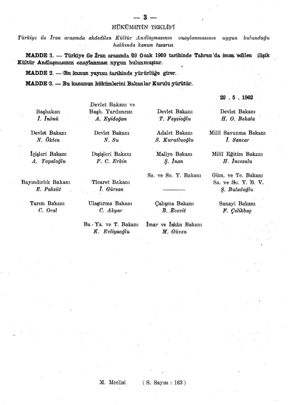 Bu kanunun hükümlerini Bakanlar Kurulu yürütür. Başbakan /. İnönü ve Başb. Yardımcısı A. Eyidoğan T. Feyzioğlu 29. 5. 1962 H. 0. Bekata İV. ökten İV. Su Adalet Bakanı S.