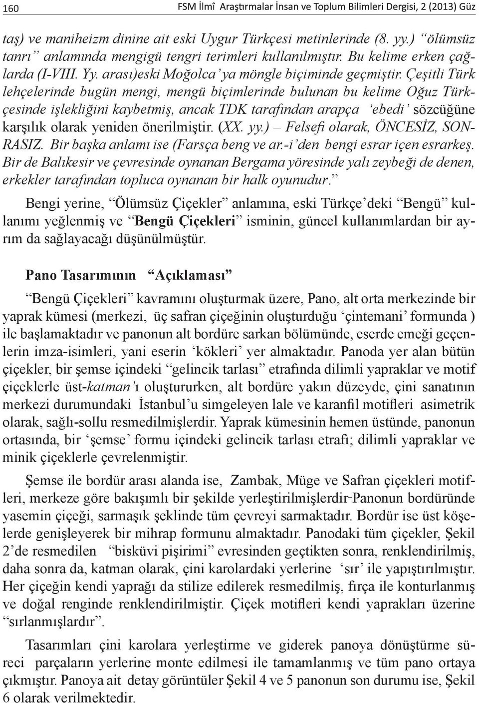 Çeşitli Türk lehçelerinde bugün mengi, mengü biçimlerinde bulunan bu kelime Oğuz Türkçesinde işlekliğini kaybetmiş, ancak TDK tarafından arapça ebedi sözcüğüne karşılık olarak yeniden önerilmiştir.