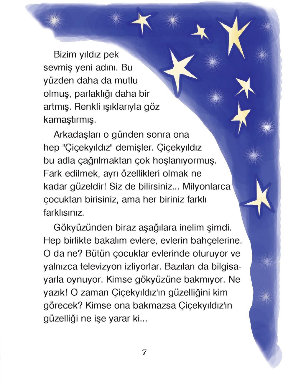 .. Milyonlarca çocuktan birisiniz, ama her biriniz farklý farklýsýnýz. Gökyüzünden biraz aþaðýlara inelim þimdi. Hep birlikte bakalým evlere, evlerin bahçelerine. O da ne?