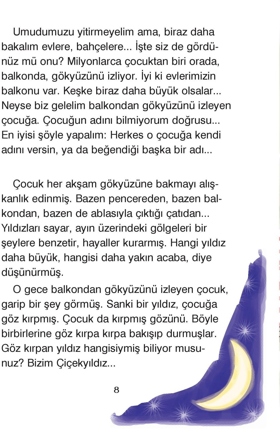 .. En iyisi þöyle yapalým: Herkes o çocuða kendi adýný versin, ya da beðendiði baþka bir adý... Çocuk her akþam gökyüzüne bakmayý alýþkanlýk edinmiþ.