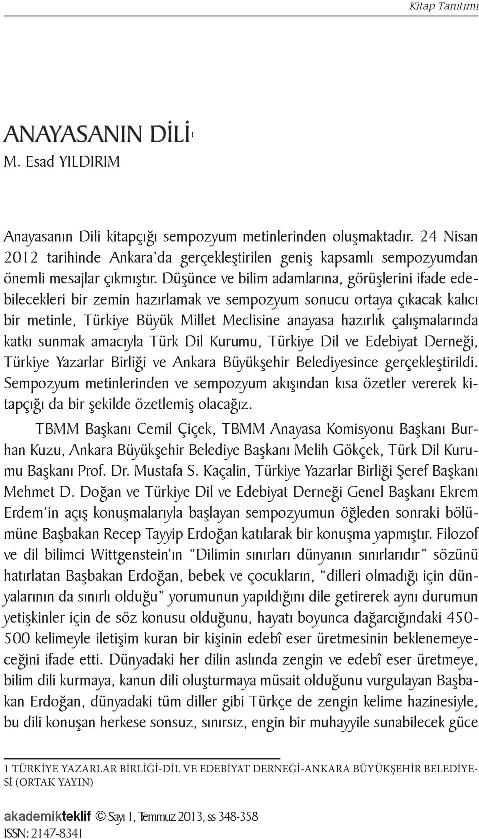 Düşünce ve bilim adamlarına, görüşlerini ifade edebilecekleri bir zemin hazırlamak ve sempozyum sonucu ortaya çıkacak kalıcı bir metinle, Türkiye Büyük Millet Meclisine anayasa hazırlık