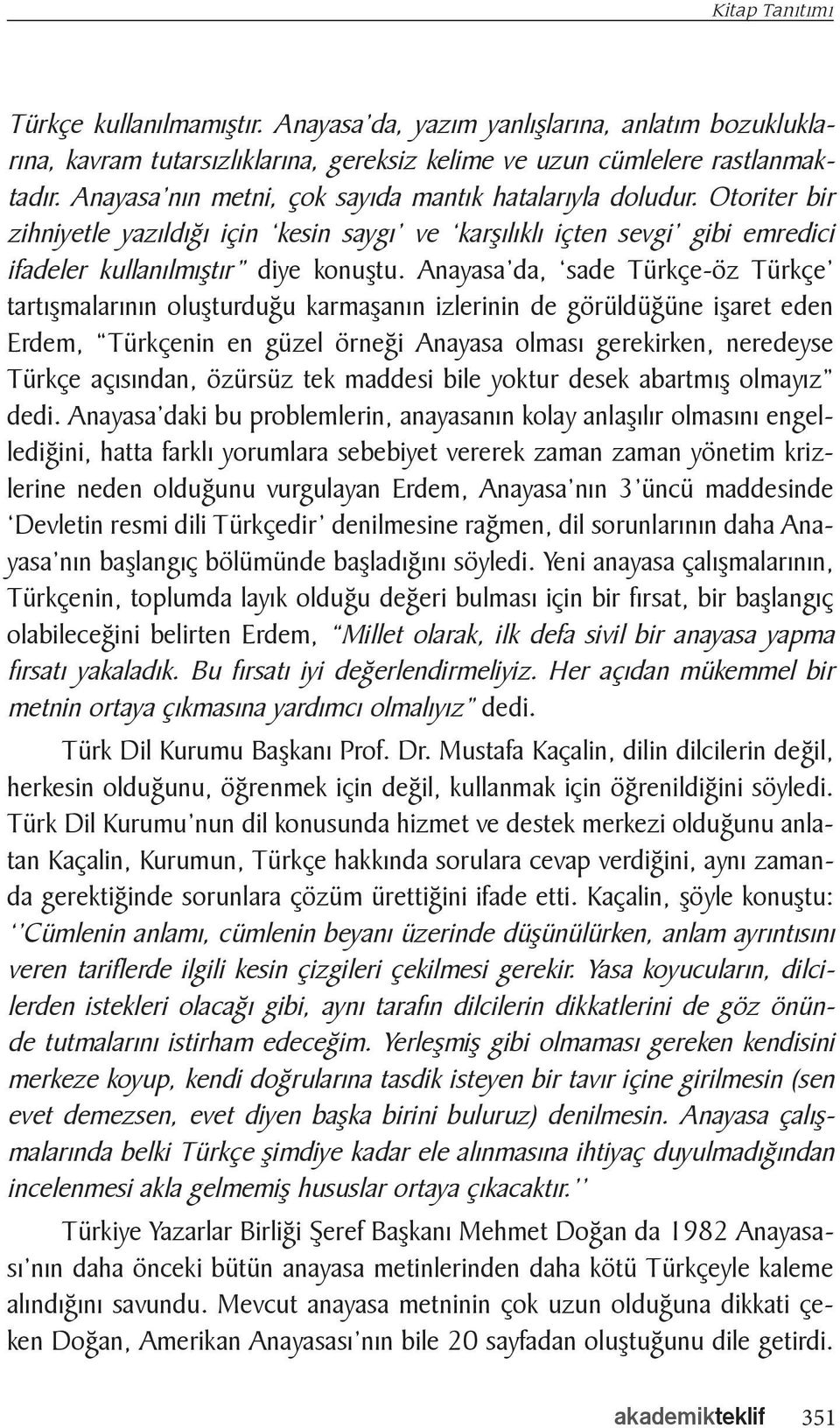 Anayasa da, sade Türkçe-öz Türkçe tartışmalarının oluşturduğu karmaşanın izlerinin de görüldüğüne işaret eden Erdem, Türkçenin en güzel örneği Anayasa olması gerekirken, neredeyse Türkçe açısından,
