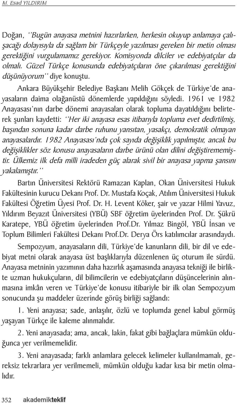 Ankara Büyükşehir Belediye Başkanı Melih Gökçek de Türkiye de anayasaların daima olağanüstü dönemlerde yapıldığını söyledi.