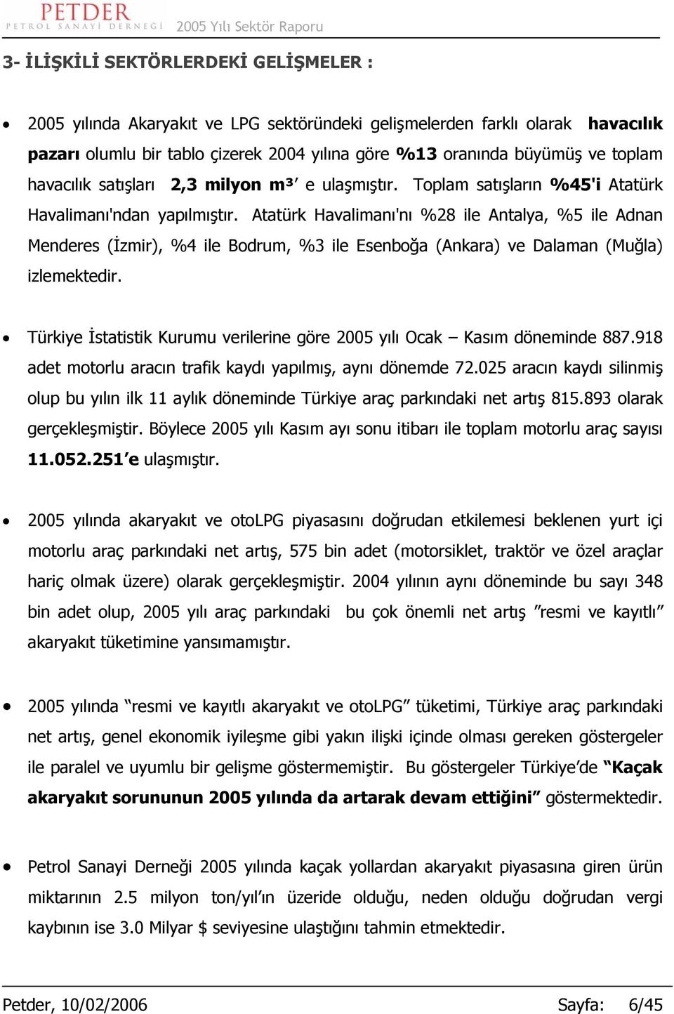 Atatürk Havalimanı'nı %28 ile Antalya, %5 ile Adnan Menderes (İzmir), %4 ile Bodrum, %3 ile Esenboğa (Ankara) ve Dalaman (Muğla) izlemektedir.