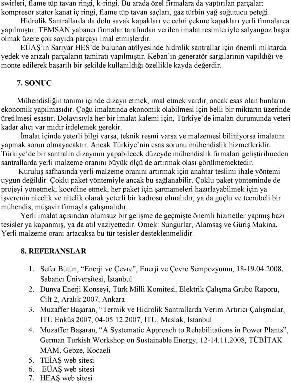 TEMSAN yabancı firmalar tarafından verilen imalat resimleriyle salyangoz başta olmak üzere çok sayıda parçayı imal etmişlerdir.