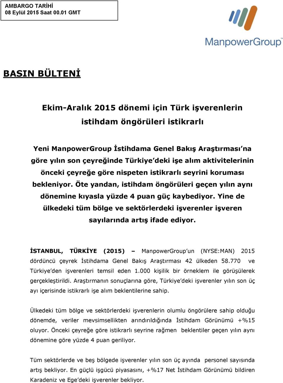 alım aktivitelerinin önceki çeyreğe göre nispeten istikrarlı seyrini koruması bekleniyor. Öte yandan, istihdam öngörüleri geçen yılın aynı dönemine kıyasla yüzde 4 puan güç kaybediyor.