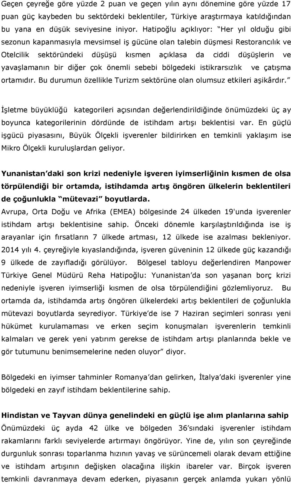 yavaşlamanın bir diğer çok önemli sebebi bölgedeki istikrarsızlık ve çatışma ortamıdır. Bu durumun özellikle Turizm sektörüne olan olumsuz etkileri aşikârdır.