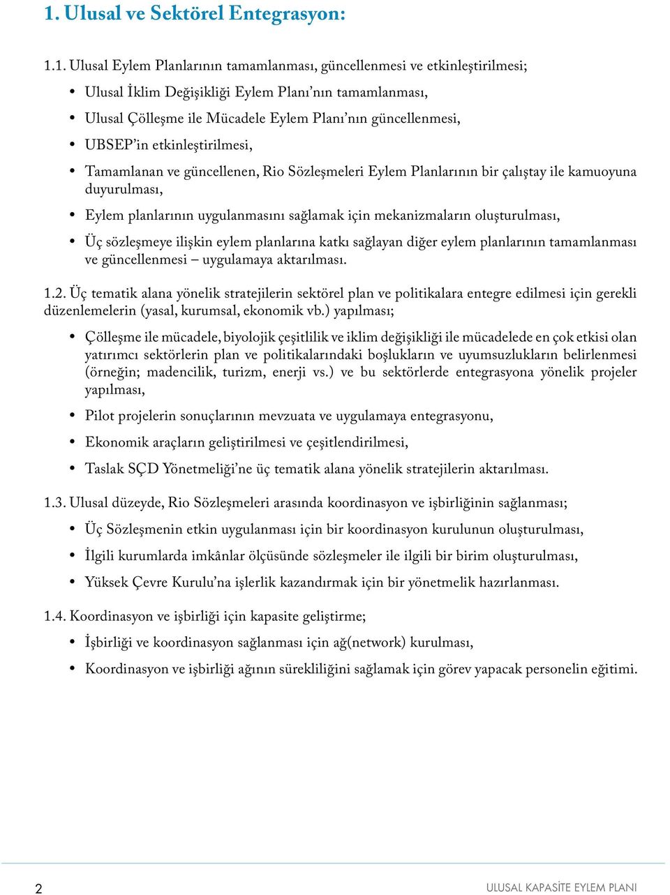 sağlamak için mekanizmaların oluşturulması, Üç sözleşmeye ilişkin eylem planlarına katkı sağlayan diğer eylem planlarının tamamlanması ve güncellenmesi uygulamaya aktarılması. 1.2.