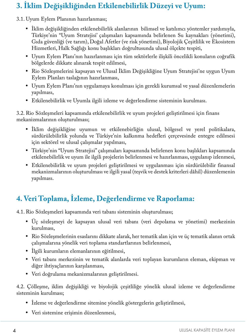 kaynakları (yönetimi), Gıda güvenliği (ve tarım), Doğal Afetler (ve risk yönetimi), Biyolojik Çeşitlilik ve Ekosistem Hizmetleri, Halk Sağlığı konu başlıkları doğrultusunda ulusal ölçekte tespiti,