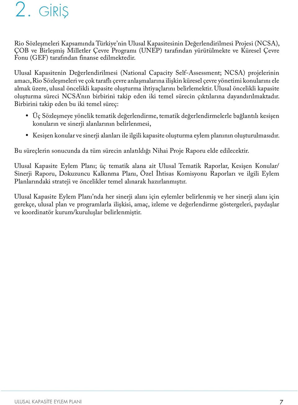 Ulusal Kapasitenin Değerlendirilmesi (National Capacity Self-Assessment; NCSA) projelerinin amacı, Rio Sözleşmeleri ve çok taraflı çevre anlaşmalarına ilişkin küresel çevre yönetimi konularını ele