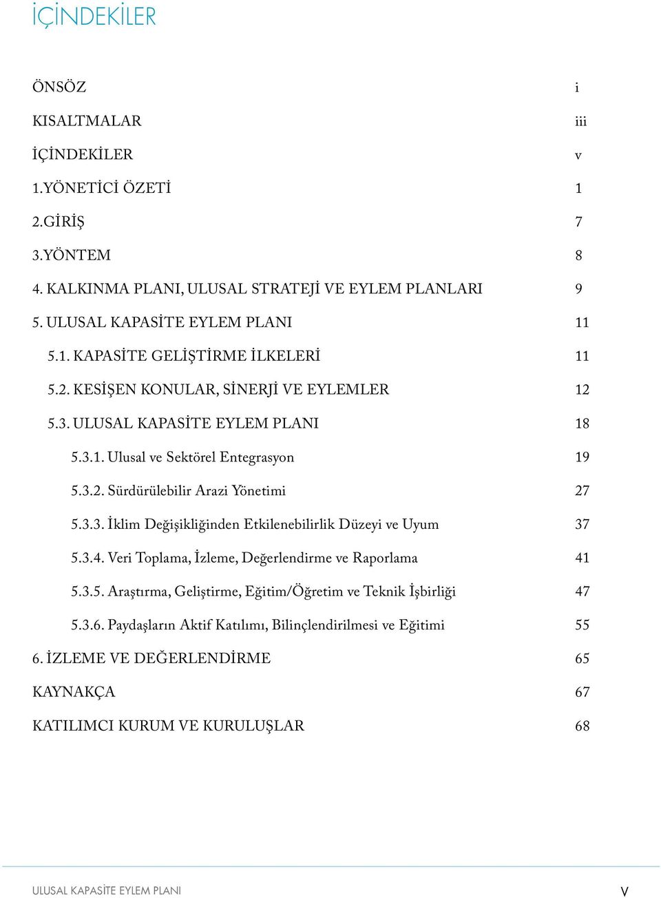 3.4. Veri Toplama, İzleme, Değerlendirme ve Raporlama 41 5.3.5. Araştırma, Geliştirme, Eğitim/Öğretim ve Teknik İşbirliği 47 5.3.6.