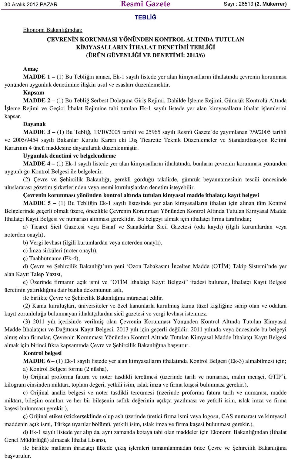 amacı, Ek-1 sayılı listede yer alan kimyasalların ithalatında çevrenin korunması yönünden uygunluk denetimine ilişkin usul ve esasları düzenlemektir.