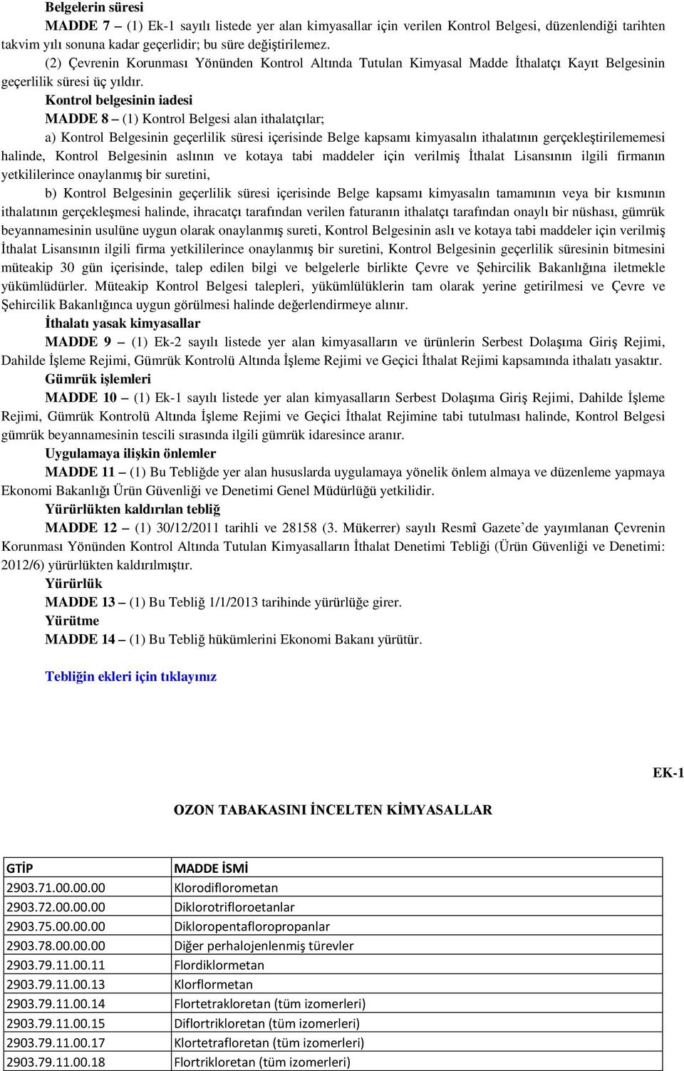 Kontrol belgesinin iadesi MADDE 8 (1) Kontrol Belgesi alan ithalatçılar; a) Kontrol Belgesinin geçerlilik süresi içerisinde Belge kapsamı kimyasalın ithalatının gerçekleştirilememesi halinde, Kontrol