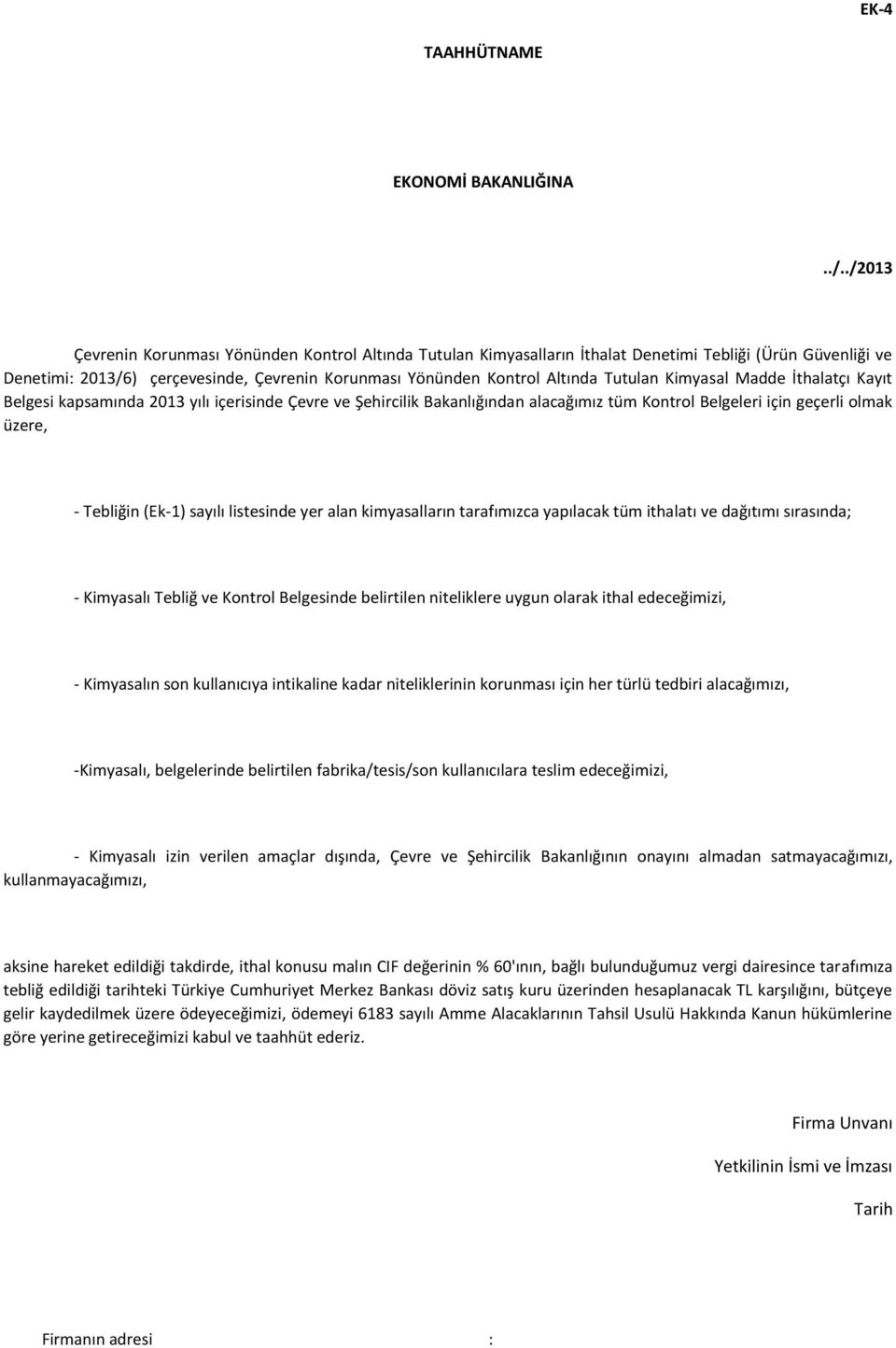 Tutulan Kimyasal Madde İthalatçı Kayıt Belgesi kapsamında 2013 yılı içerisinde Çevre ve Şehircilik Bakanlığından alacağımız tüm Kontrol Belgeleri için geçerli olmak üzere, - Tebliğin (Ek-1) sayılı